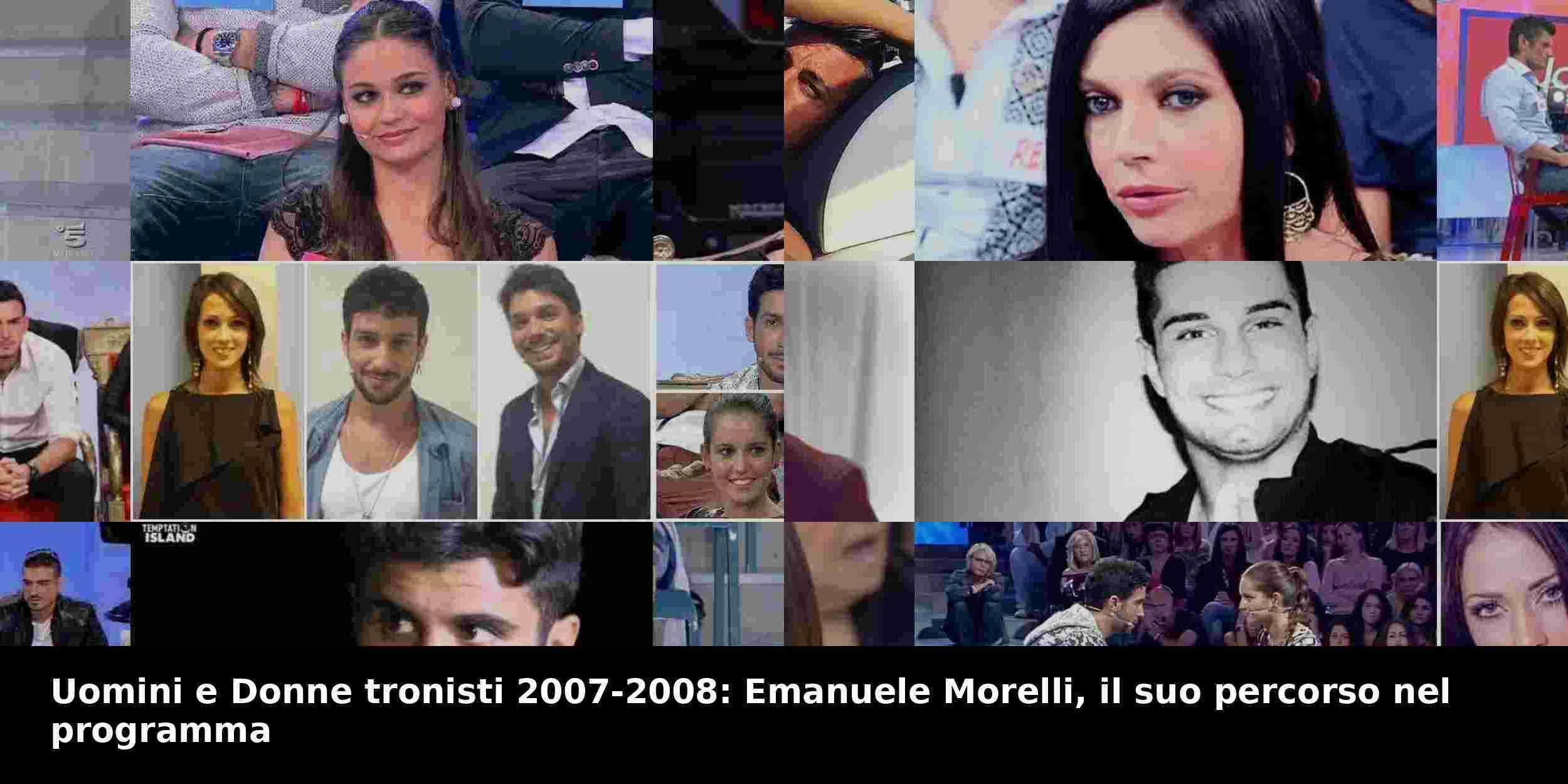 Uomini e Donne tronisti 2007-2008: Emanuele Morelli, il suo percorso nel programma