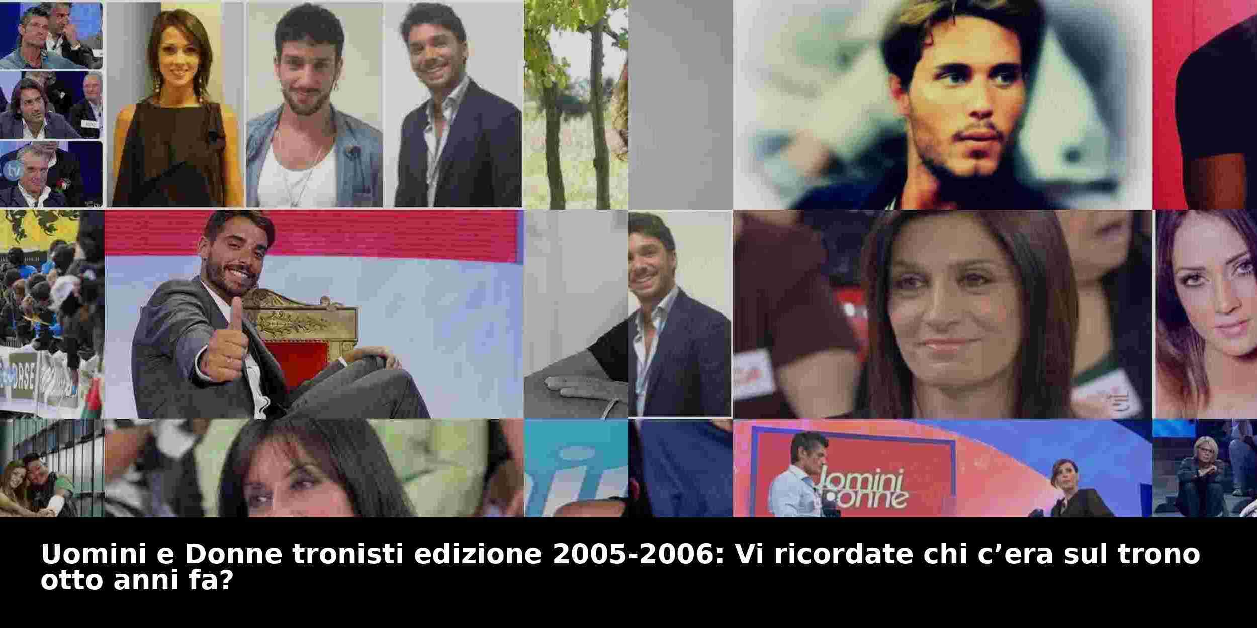 Uomini e Donne tronisti edizione 2005-2006: Vi ricordate chi c’era sul trono otto anni fa?